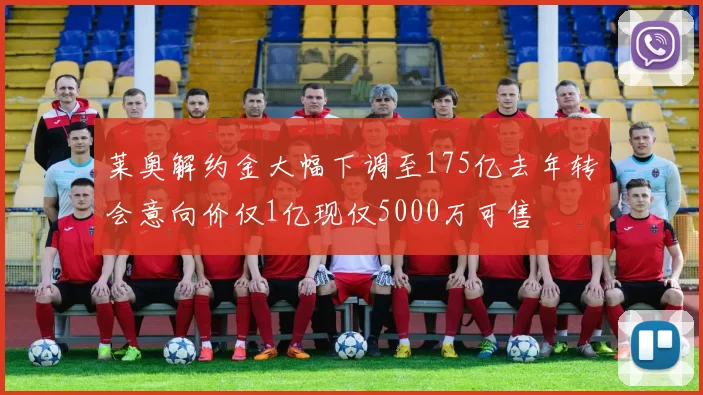 莱奥解约金大幅下调至175亿去年转会意向价仅1亿现仅5000万可售
