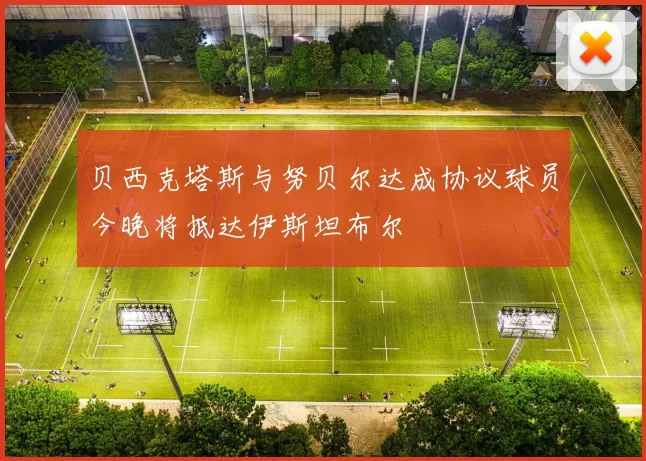 贝西克塔斯与努贝尔达成协议球员今晚将抵达伊斯坦布尔